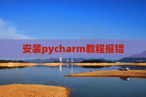 安装pycharm教程报错